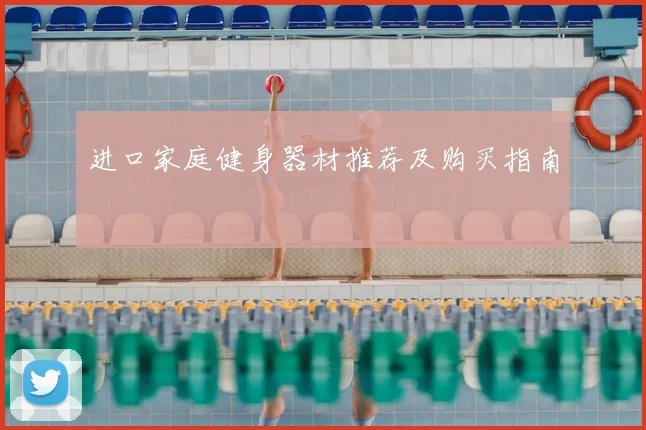 进口家庭健身器材推荐及购买指南